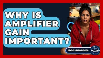 Why Is Amplifier Gain Important? - NextGen Viewing and Audio