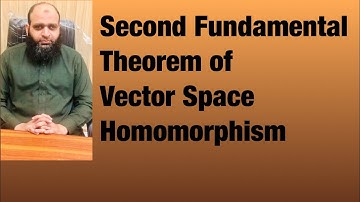 Second Fundamental Theorem of Vector Space Isomorphism | lecture 5 | The Center for Pure Mathematics