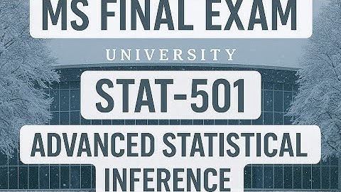 Advanced Statistical Inference  | STAT-501 | MS Final Exam | Morning Statistics