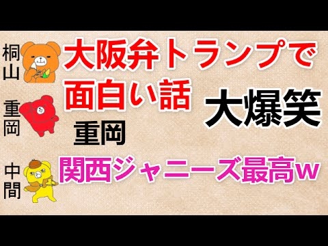【大阪弁トランプで面白い話 文字起こし】重岡『関西ジャニーズ最高ｗ』 ジャニーズWEST 中間・桐山