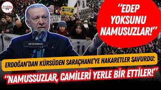 Erdoğan’dan Saraçhane’deki Yurttaşlara Hakaret Üstüne Hakaret: “Edep Yoksunu Namussuzlar”