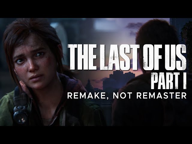 Naughty Dog really wants you to understand The Last of Us Part 1 is a remake,  not a remaster