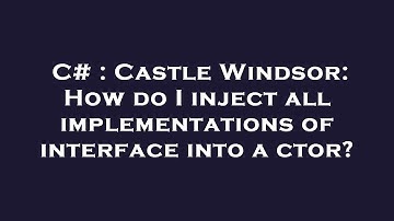 C# : Castle Windsor: How do I inject all implementations of interface into a ctor?