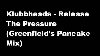 Klubbheads - Release The Pressure (Greenfield's Pancake Mix)