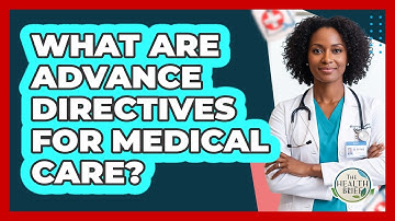 What Are Advance Directives For Medical Care? - The Health Brief