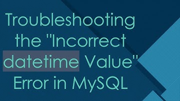 Troubleshooting the "Incorrect datetime Value" Error in MySQL