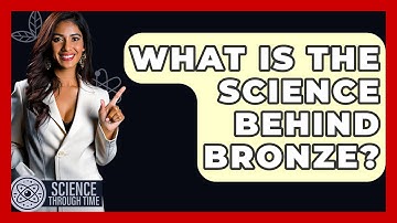 What Is The Science Behind Bronze? - Science Through Time