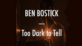 Video thumbnail of "Ben Bostick - Too Dark to Tell - Lyrics"