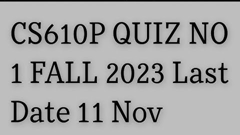 CS610p Quiz No 1 Fall 2023 | cs610p quiz no 1 2023