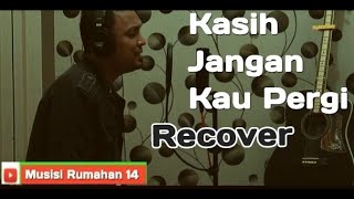 Kasih Jangan Kau Pergi [Recover]