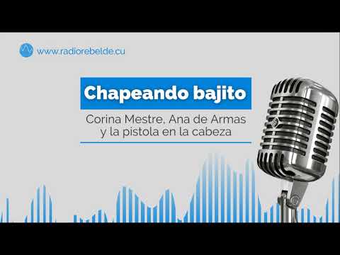 Chapeando Bajito: Corina Mestre, Ana de Armas y la pistola en la cabeza