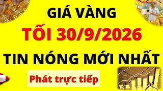 Trực tiếp giá vàng Tối hôm nay ngày 30/9/2026 - Tin nóng mới nhất giá vàng 9999, vàng Sjc, Pnj, Doji