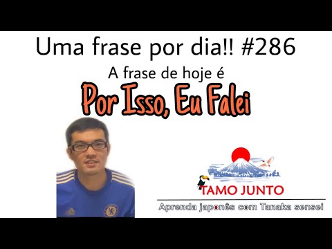 Aula de Japonês: Uma frase por dia!! No.286 (Por isso, eu falei)