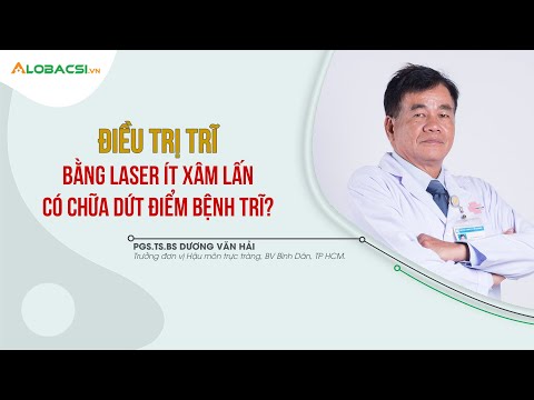 Điều trị trĩ bằng laser ít xâm lấn có chữa dứt điểm bệnh trĩ | PGS.TS.BS Dương Văn Hải
