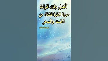أفضل وقت لقراءة سورة البقرة للشفاء من الحسد والسحر!!