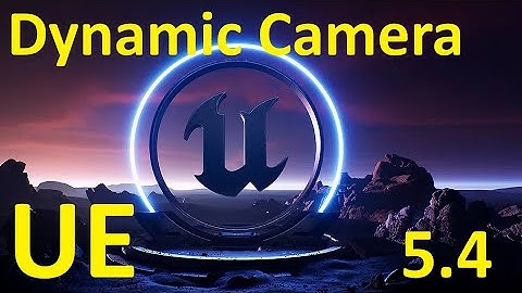 Unreal 5.4 Dynamic Camera Tip