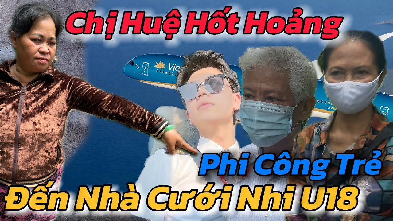 Bất Ngờ, Phát Hiện Phi Công Trẻ Đẹp Trai Đến Nhà Chị Huệ Hỏi Cưới Gấp Nhi U18 Làm Vợ Trăm Năm