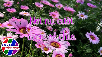 Hoa đẹp giữa đời thường: Nơi nụ cười được sẻ chia