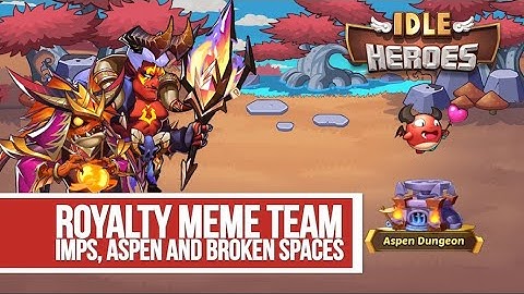 Idle Heroes - Royalty Meme Team Imps, Aspen & Broken Spaces