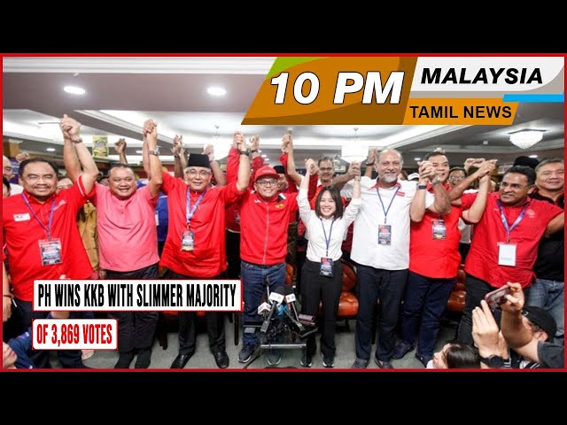 MALAYSIA TAMIL NEWS 10PM 11.05.24 PH wins KKB with slimmer majority of 3,869 votes class=
