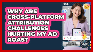 Why Are Cross-platform Attribution Challenges Hurting My Ad ROAS? - Social Media Business Playbook