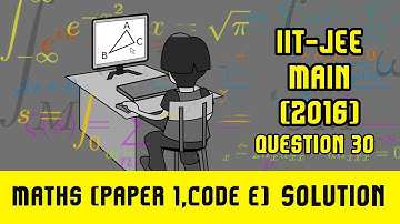 IIT JEE Main Solutions Maths 2016 | (Paper 1, Code E) | Question 30 | For IIT JEE 2018 Preparation