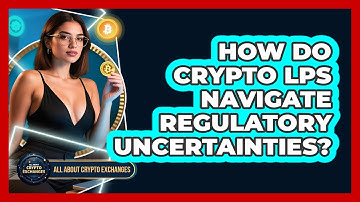 How Do Crypto LPs Navigate Regulatory Uncertainties? - All About Crypto Exchanges