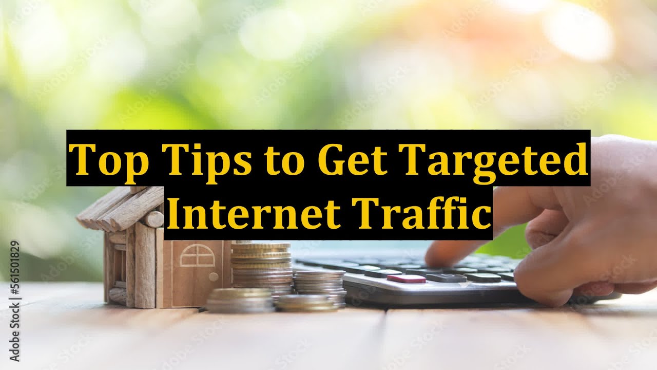 Top Tips to Get Targeted Internet Traffic