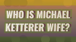 Who is Michael Ketterer wife?