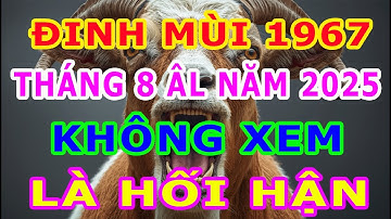 Cơ Hội Xuất Hiện 1 Lần Duy Nhất Tuổi Đinh Mùi 1967 Không Xem Là Hối Hận Cả Đời - T.8 ÂL