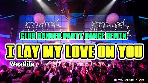 Westlife - I Lay My Love On You ( CLUB BANGER PARTY DANCE REMIX 2k24 ) KEYCZ MUSIC