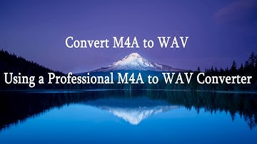 M4A to WAV - 3 Ways to Make M4A to WAV Conversion