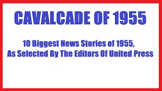 OTR - Cavalcade of 1955, 10 Biggest News Stories of 1955, As Selected By The Editors Of United Press