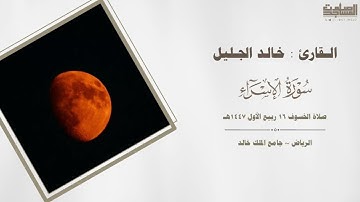 صلاة الخسوف🌘 سورة الإسراء كاملة | للقارئ خالد الجليل 15 ربيع الأول 1447هـ | الرياض ~ جامع الملك خالد