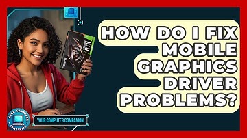 How Do I Fix Mobile Graphics Driver Problems? - Your Computer Companion