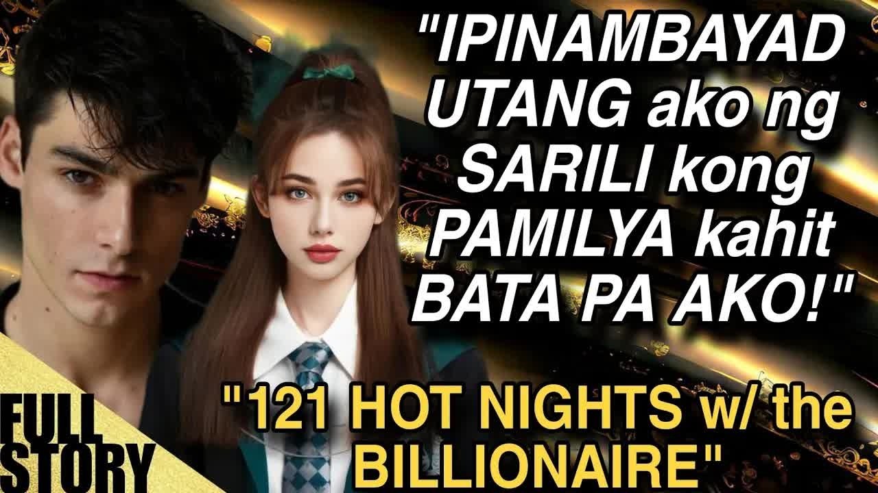 IPINAMBAYAD UTANG AKO NG SARILI KONG PAMILYA KAHIT BATA PA AKO! 121 NIGHTS WITH THE BILLIONAIRE