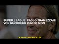 Ref:8kvOvmQiS2c Super league: paolo tramezzani, bevor er zu fc sion zur�ckkehrte