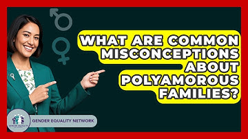 What Are Common Misconceptions About Polyamorous Families? - Gender Equality Network