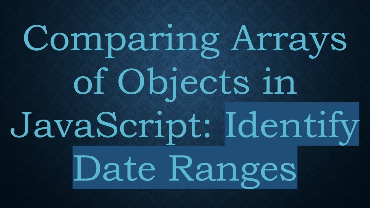 Comparing Arrays of Objects in JavaScript: Identify Date Ranges - YouTube