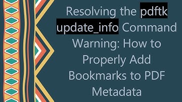Resolving the pdftk update_info Command Warning: How to Properly Add Bookmarks to PDF Metadata