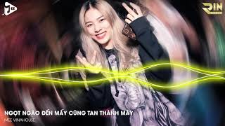 Ngọt Ngào Đến Mấy Cũng Tan Thành Mây | Dại Khờ Đến Mấy Cũng Tan Thành Mây Remix | Nhạc Trẻ Vinahouse