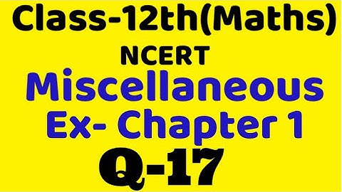 Class 12 Miscellaneous chapter 1 Q17 maths  chapter 1,ncert Binary operation, relation & function