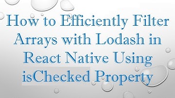 How to Efficiently Filter Arrays with Lodash in React Native Using isChecked Property