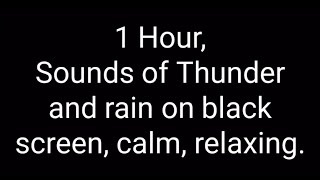 1 Hour,Sounds of Thunder and rain on black screen, calm, relaxing.