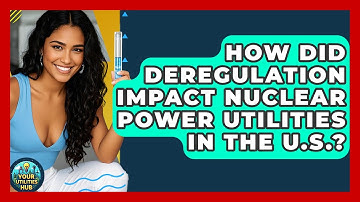 How Did Deregulation Impact Nuclear Power Utilities in the U.S.? - Your Utilities Hub