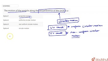 The motion of the particle along the circumference of the circle is a