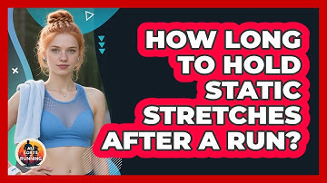 How Long To Hold Static Stretches After A Run?