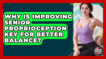 Why Is Improving Senior Proprioception Key For Better Balance? - Senior Fitness Simplified