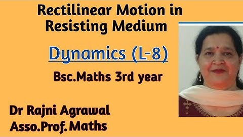 #8:Dynamics,Rectilinear Motion in Resisting Medium, Bsc 3rd year by Dr.Rajni Agrawal