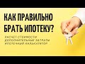 Как правильно брать ипотеку? | Подводные камни ипотеки | Подробный расчет стоимости ипотеки